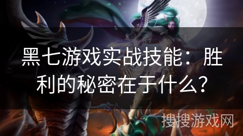 黑七游戏实战技能：胜利的秘密在于什么？