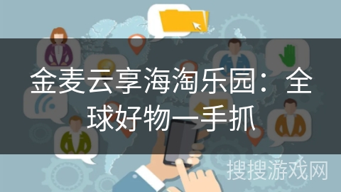 金麦云享海淘乐园：全球好物一手抓