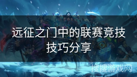 远征之门中的联赛竞技技巧分享 远征之门中的联赛竞技技巧分享