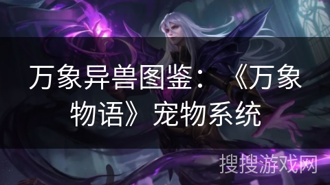 万象异兽图鉴：《万象物语》宠物系统