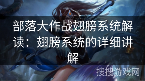 部落大作战翅膀系统解读：翅膀系统的详细讲解