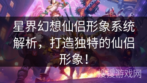 星界幻想仙侣形象系统解析，打造独特的仙侣形象！
