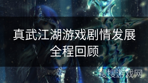 真武江湖游戏剧情发展全程回顾