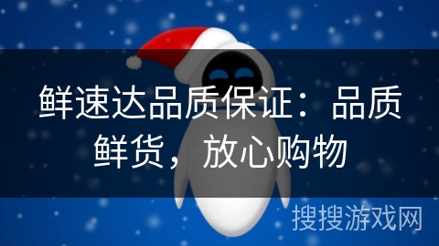 鲜速达品质保证:品质鲜货,放心购物 鲜速达品质保证:品质鲜货,放心购物