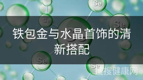 铁包金与水晶首饰的清新搭配