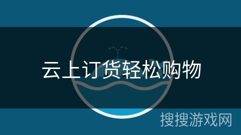云上订货轻松购物 云上订货轻松购物