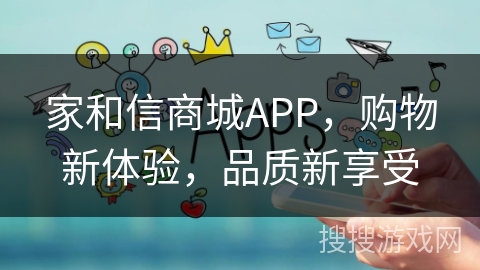家和信商城APP,购物新体验,品质新享受 家和信商城APP,购物新体验,品质新享受