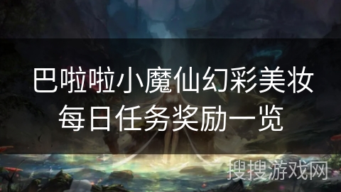 巴啦啦小魔仙幻彩美妆每日任务奖励一览 巴啦啦小魔仙幻彩美妆每日任务奖励一览