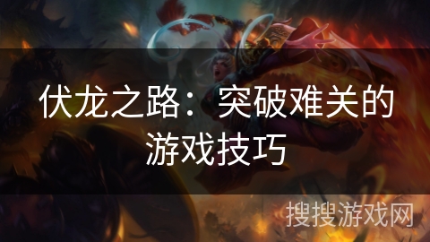 伏龙之路：突破难关的游戏技巧