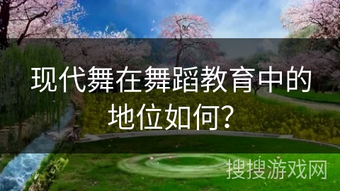现代舞在舞蹈教育中的地位如何？