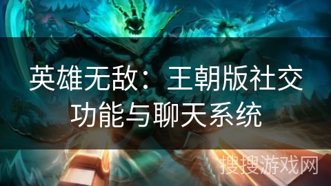 英雄无敌：王朝版社交功能与聊天系统