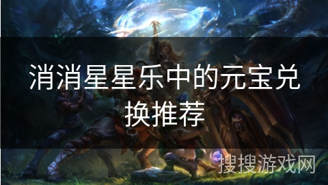 消消星星乐中的元宝兑换推荐