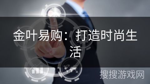 金叶易购：打造时尚生活