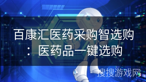 百康汇医药采购智选购：医药品一键选购