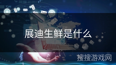 展迪生鲜是什么