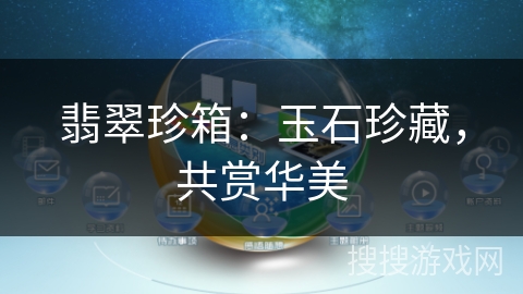 翡翠珍箱:玉石珍藏,共赏华美 翡翠珍箱:玉石珍藏,共赏华美