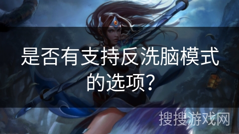 是否有支持反洗脑模式的选项？