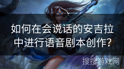 如何在会说话的安吉拉中进行语音剧本创作? 如何在会说话的安吉拉中进行语音剧本创作?