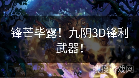 锋芒毕露!九阴3D锋利武器! 锋芒毕露!九阴3D锋利武器!