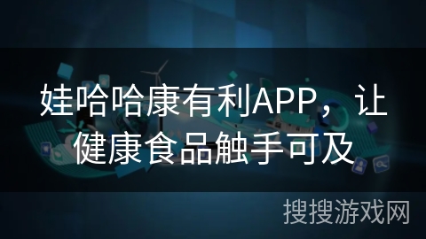 娃哈哈康有利APP,让健康食品触手可及 娃哈哈康有利APP,让健康食品触手可及