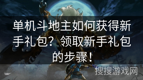 单机斗地主如何获得新手礼包？领取新手礼包的步骤！