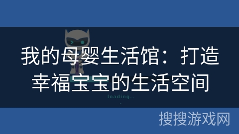 我的母婴生活馆:打造幸福宝宝的生活空间 我的母婴生活馆:打造幸福宝宝的生活空间