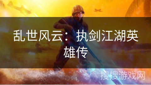 乱世风云：执剑江湖英雄传