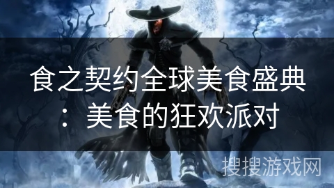 食之契约全球美食盛典：美食的狂欢派对