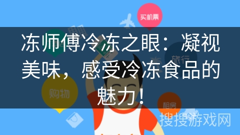 冻师傅冷冻之眼：凝视美味，感受冷冻食品的魅力！