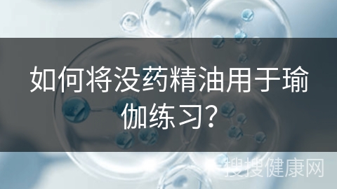 如何将没药精油用于瑜伽练习？