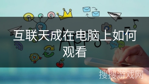 互联天成在电脑上如何观看