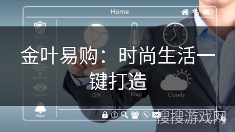 金叶易购:时尚生活一键打造 金叶易购:时尚生活一键打造