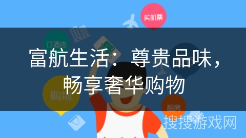 富航生活：尊贵品味，畅享奢华购物