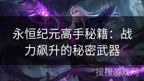 永恒纪元高手秘籍：战力飙升的秘密武器