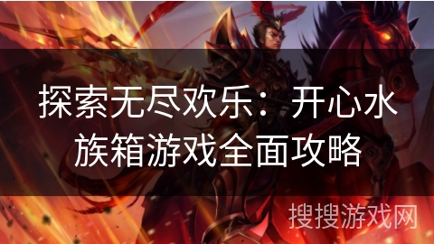 探索无尽欢乐:开心水族箱游戏全面攻略 探索无尽欢乐:开心水族箱游戏全面攻略