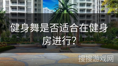 健身舞是否适合在健身房进行？