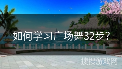 如何学习广场舞32步？