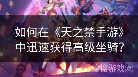 如何在《天之禁手游》中迅速获得高级坐骑？