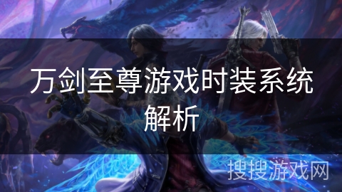 万剑至尊游戏时装系统解析