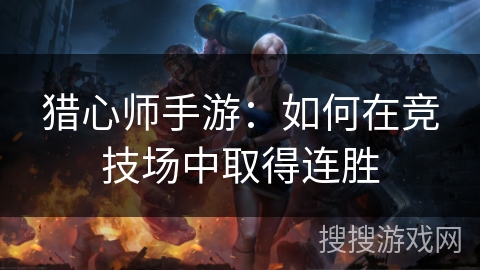 猎心师手游：如何在竞技场中取得连胜