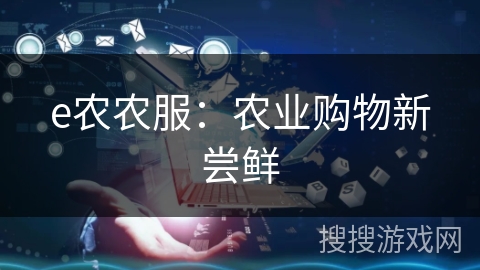 e农农服：农业购物新尝鲜