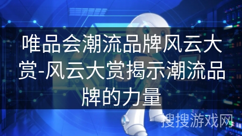 唯品会潮流品牌风云大赏-风云大赏揭示潮流品牌的力量