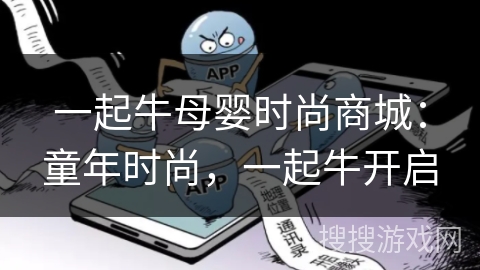 一起牛母婴时尚商城:童年时尚,一起牛开启 一起牛母婴时尚商城:童年时尚,一起牛开启