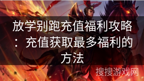 放学别跑充值福利攻略:充值获取最多福利的方法 放学别跑充值福利攻略:充值获取最多福利的方法