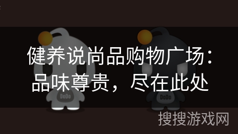 健养说尚品购物广场：品味尊贵，尽在此处