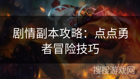 剧情副本攻略：点点勇者冒险技巧