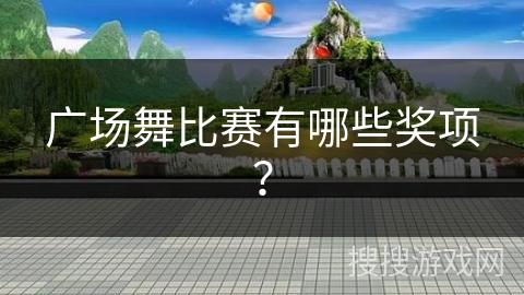 广场舞比赛有哪些奖项？