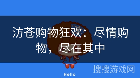 汸苍购物狂欢：尽情购物，尽在其中