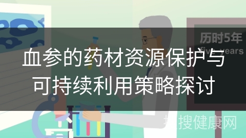 血参的药材资源保护与可持续利用策略探讨