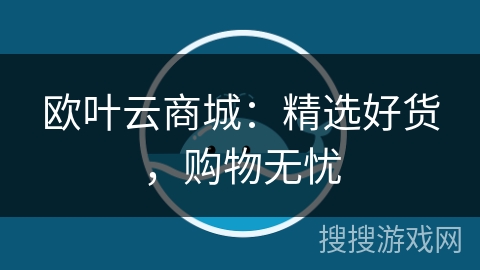欧叶云商城：精选好货，购物无忧